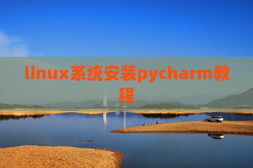 linux系统安装pycharm教程 linux系统安装pycharm教程